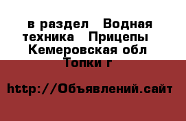  в раздел : Водная техника » Прицепы . Кемеровская обл.,Топки г.